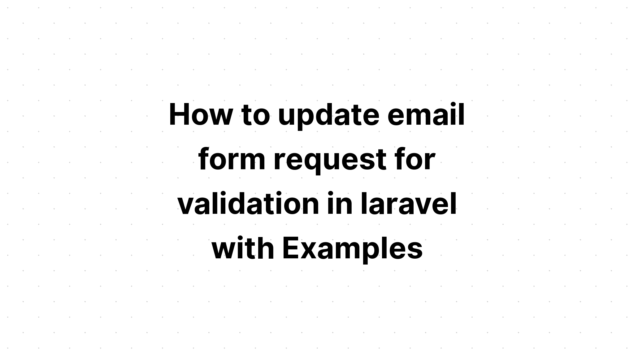 Cách cập nhật yêu cầu biểu mẫu email để xác thực trong laravel với các ví dụ